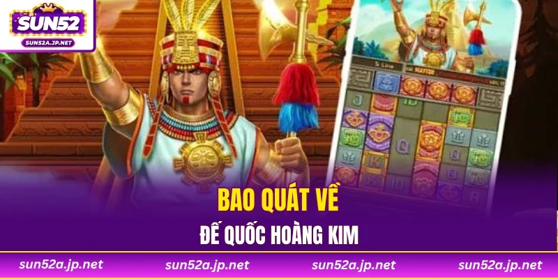 Bao quát về đế quốc hoàng kim