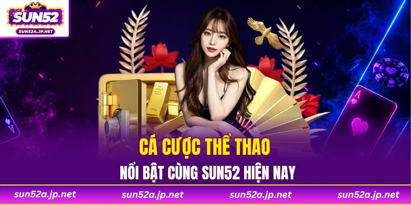 Cá cược thể thao nổi bật cùng SUN52 hiện nay