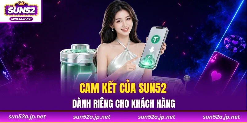 Cam kết của SUN52 dành riêng cho khách hàng