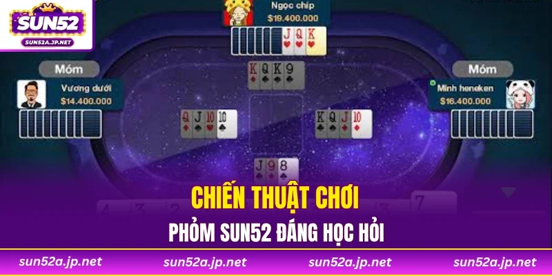 Chiến thuật chơi phỏm SUN52 đáng học hỏi