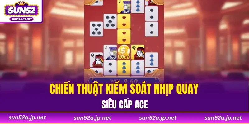 Chiến thuật kiểm soát nhịp quay siêu cấp ACE