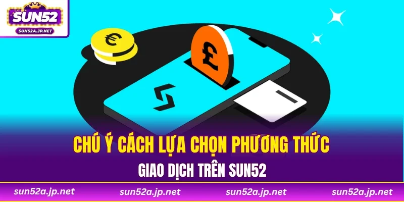 Chú ý cách lựa chọn phương thức giao dịch trên SUN52