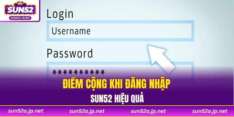 Điểm cộng khi đăng nhập SUN52 hiệu quả