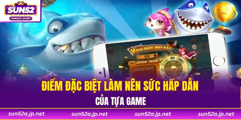 Điểm đặc biệt làm nên sức hấp dẫn của tựa game