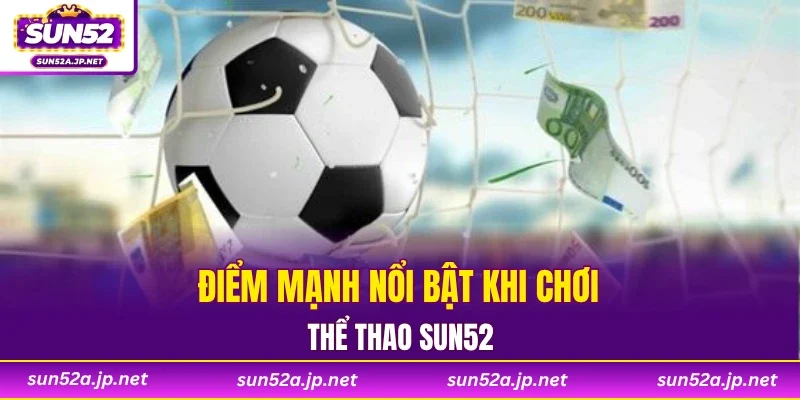 Điểm mạnh nổi bật khi chơi thể thao SUN52
