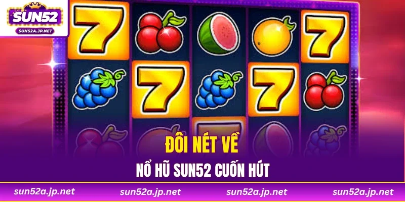 Đôi nét về nổ hũ SUN52 cuốn hút