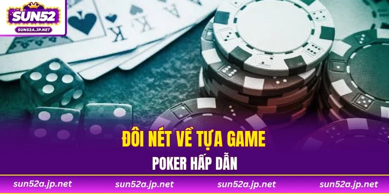 Đôi nét về tựa game poker hấp dẫn