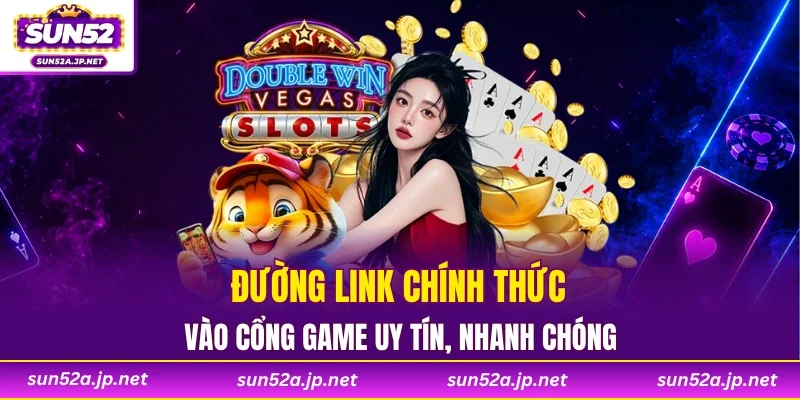 Đường link chính thức vào cổng game uy tín, nhanh chóng
