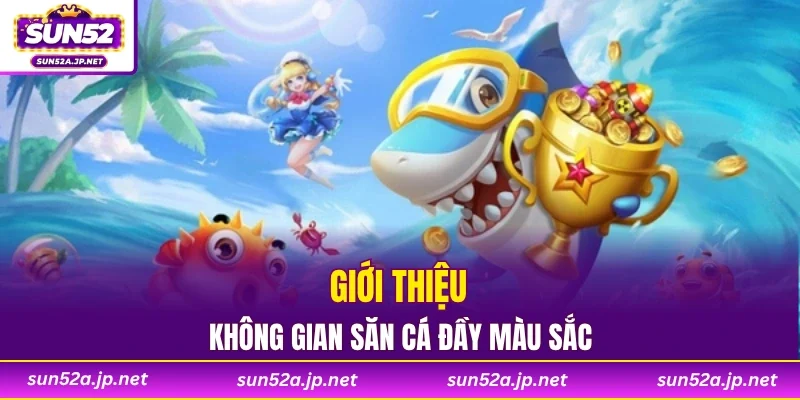 Giới thiệu không gian săn cá đầy màu sắc