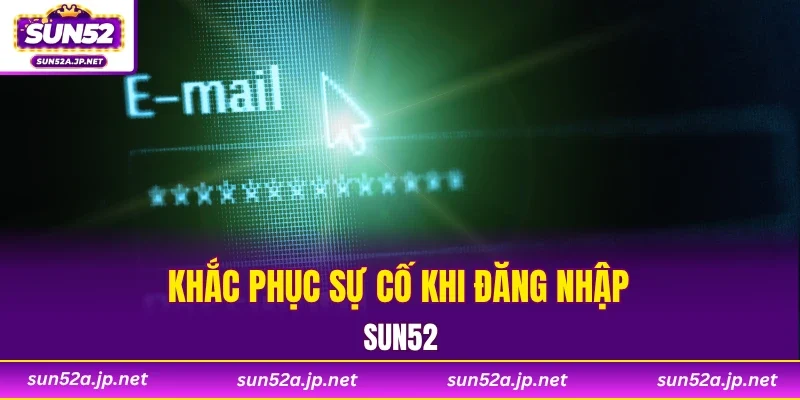Khắc phục sự cố khi đăng nhập SUN52