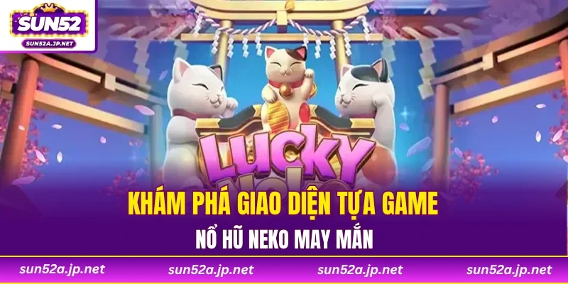 Khám phá giao diện tựa game nổ hũ Neko may mắn