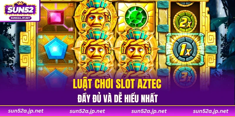 Luật chơi slot Aztec đầy đủ và dễ hiểu nhất