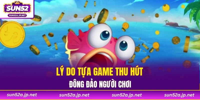Lý do tựa game thu hút đông đảo người chơi
