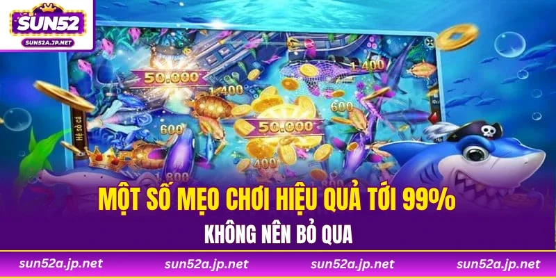 Một số mẹo chơi hiệu quả tới 99% không nên bỏ qua