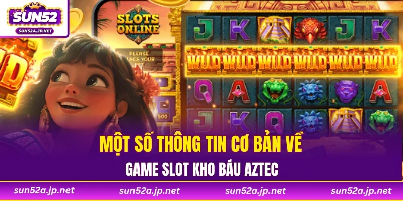 Một số thông tin cơ bản về game slot kho báu Aztec
