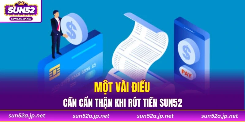 Một vài điều cần cẩn thận khi rút tiền SUN52