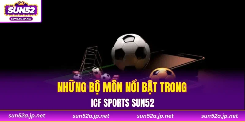 Những bộ môn nổi bật trong ICF Sports SUN52