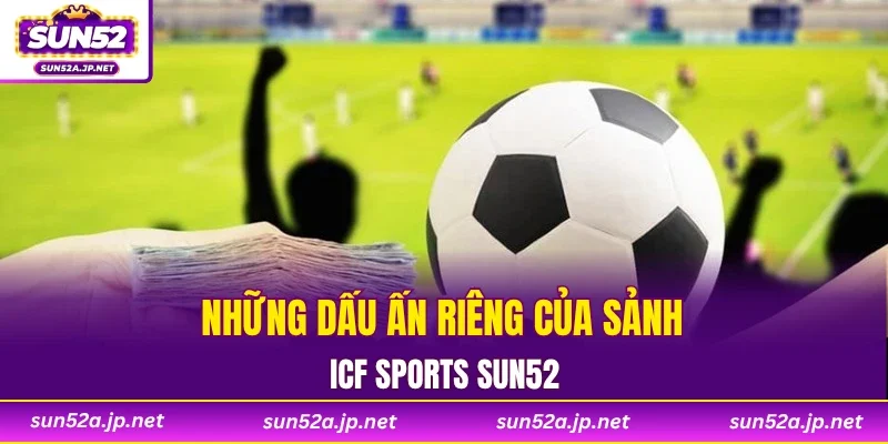 Những dấu ấn riêng của sảnh ICF Sports SUN52
