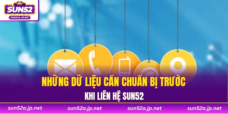 Những dữ liệu cần chuẩn bị trước khi liên hệ SUN52