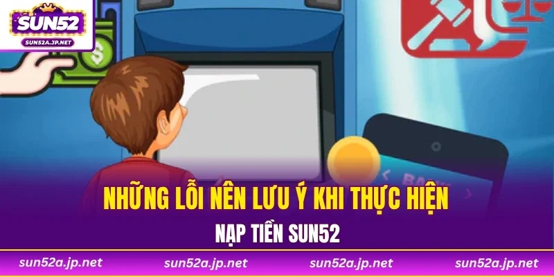 Những lỗi nên lưu ý khi thực hiện nạp tiền SUN52