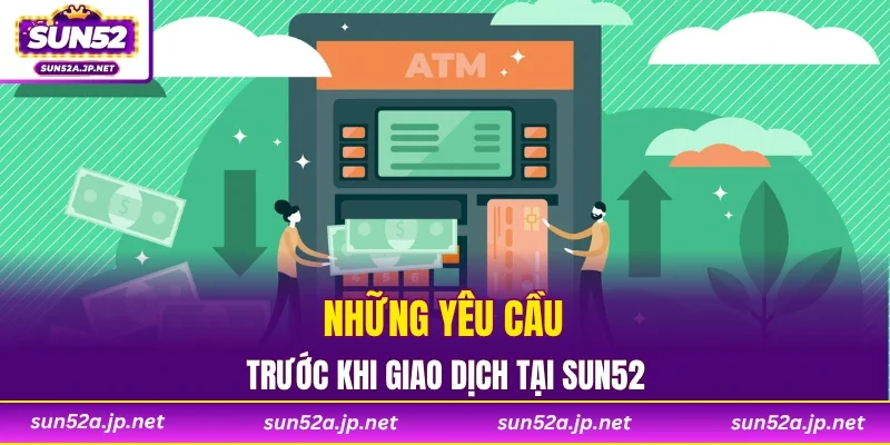 Những yêu cầu trước khi giao dịch tại SUN52