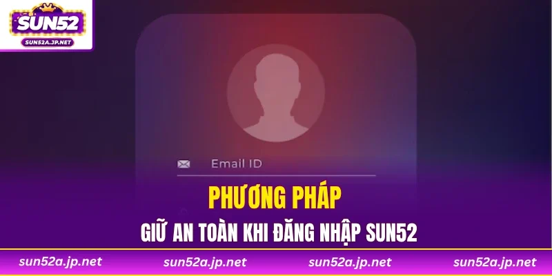 Phương pháp giữ an toàn khi đăng nhập SUN52
