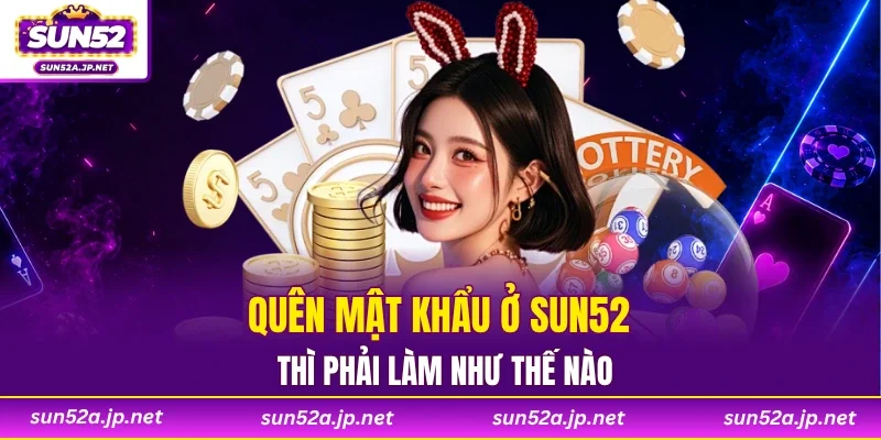 Quên mật khẩu ở SUN52 thì phải làm như thế nào