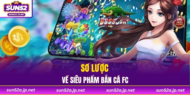 Sơ lược về siêu phẩm bắn cá FC
