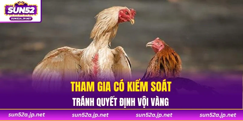 Tham gia có kiểm soát, tránh quyết định vội vàng