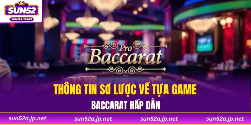 Thông tin sơ lược về tựa game baccarat hấp dẫn