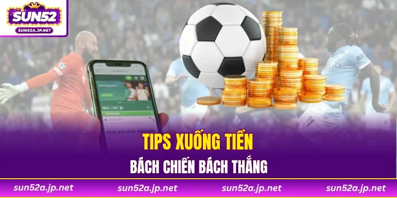 Tips xuống tiền bách chiến bách thắng