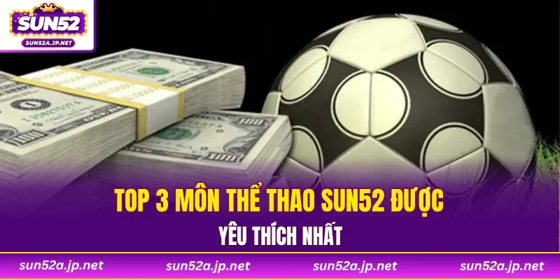 Top 3 môn thể thao SUN52 được yêu thích nhất