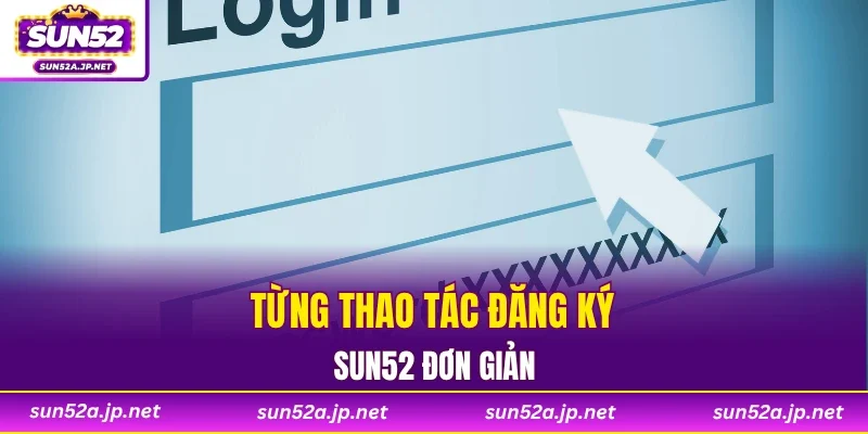 Từng thao tác đăng ký SUN52 đơn giản
