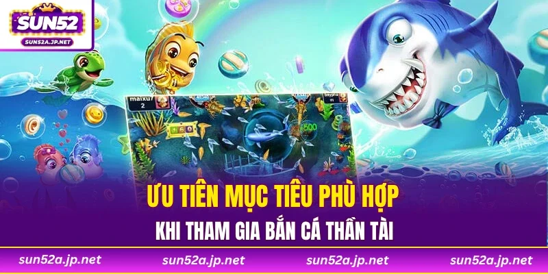 Ưu tiên mục tiêu phù hợp khi tham gia bắn cá thần tài