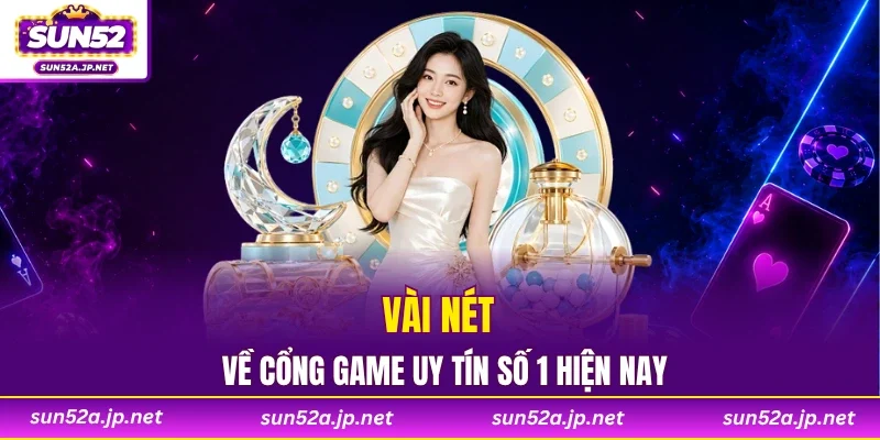 Vài nét về cổng game uy tín số 1 hiện nay