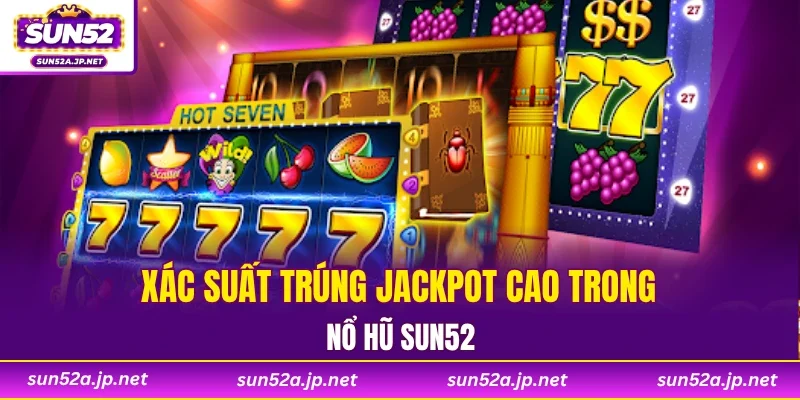 Xác suất trúng jackpot cao trong nổ hũ SUN52